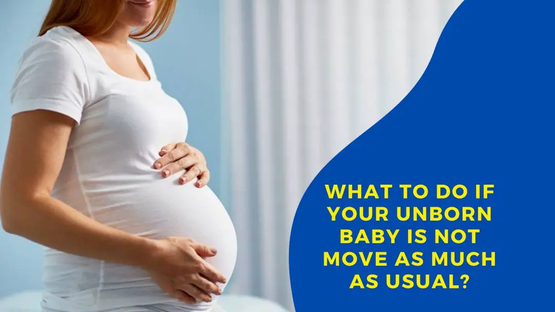 What To Do If Your Unborn Baby Is Not Move AS Much As Usual?