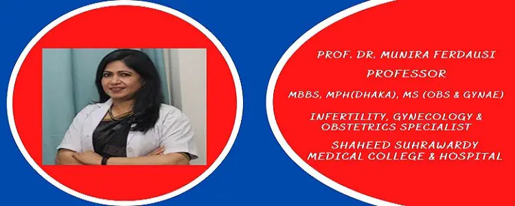 PROF. DR. MUNIRA FERDAUSI Infertility  Gynae & Obs Specialist